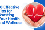 10 Effective Tips for Boosting Your Health and Wellness